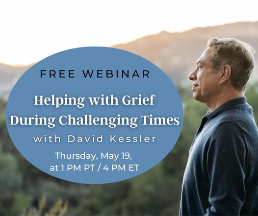 FREE Webinar: Helping Others With Grief in Challenging Times with David Kessler