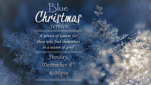 Blue Christmas Service: A Service of Lament for Those Who Find Themselves in a Season of Grief - Sunday, December 8th, 6:00pm