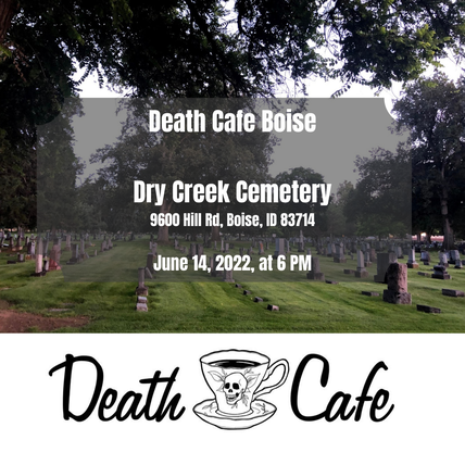Death Café Boise  Tuesday, June 14, 2022, from 6:00 - 7:30 PM