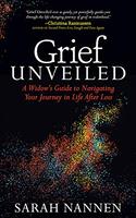Grief Unveiled: A Widow's Guide to Navigating Your Journey in Life After Loss - By Sarah Nannen