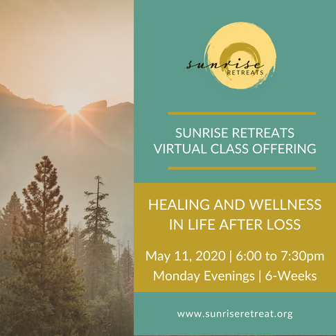Sunrise Retreats Virtual Class Offering, Healing and Wellness In Life After Loss, May 11, 2020, 6:00-7:30pm, Monday Evenings for 6 Weeks