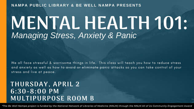 Mental Health 101: Managing Stress, Anxiety & Panic, Thursday, April 2, 2020, 6:30-8pm in the Multipurpose Room at Nampa Public Library 