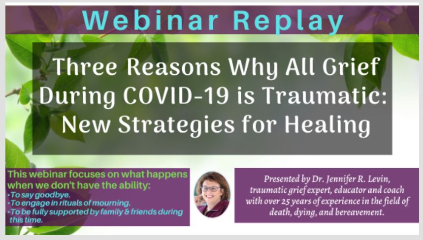 Three Reasons Why All Grief During COVID-19 Is Traumatic: New Strategies for Healing - FREE 30 minute webinar replay
