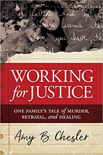 Working for Justice: One Family's Tale of Murder, Betrayal, and Healing - By Amy B. Chesler