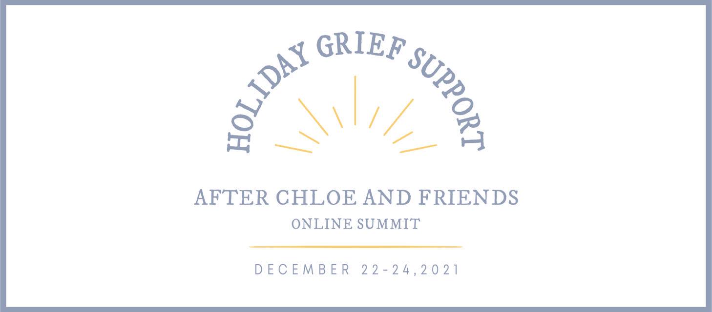 Holiday Grief Support Online Summit with After Chloe and Friends December 22 - 24, 2021