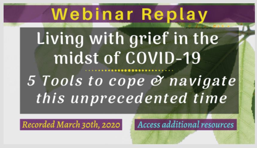 Living With Grief In the Midst of COVID-19: 5 Tools to Cope and Navigate This Unprecedented Time - Webinar Replay