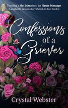Confessions of a Griever: Turning a Hot Mess Into a Haute Message (Laughable Lessons for When Life Just Sucks) - By Crystal Webster