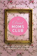 The Dead Moms Club: A Memoir about Death, Grief, and Surviving the Mother of All Losses - By Kate Spencer