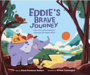 Eddie's Brave Journey: How One Little Elephant Learned All About Grief   Story By Randi Pearlman Wolfson & Illustrated By Kittaya Treseangrat