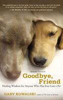 ​Goodbye, Friend: Healing Wisdom for Anyone Who Has Ever Lost a Pet - By Gark Kowalski
