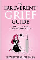 The Irreverent Grief Guide: How to F*cking Survive Months 1-3 - By Elizabeth Kupferman