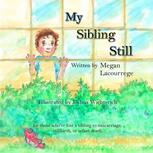 My Sibling Still: For Those Who've Lost a Sibling To Miscarriage, Stillbirth or Infant Loss - By Megan Lecourrege