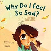 Why Do I Feel So Sad? A Grief Book for Children - By Tracy Lambert-Prater LPC