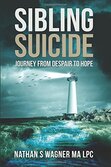 Sibling Suicide: The Journey From Despair to Hope - By Nathan S. Wagner