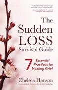 The Sudden Loss Survival Guide: Seven Essential Practices For Healing Grief - By Chelsea Hanson