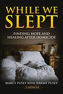 While We Slept: Finding Hope and Healing After Homicide - By Marcy Pusey & Jeremy Pusey