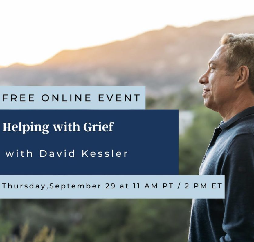 Helping With Grief Webinar with David Kessler Thursday, September 29th, 2022, at 11:00 AM PT/ 2:00 PM ET