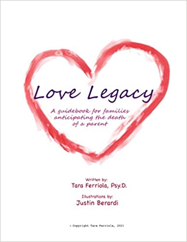 Love Legacy: A Guidebook For Families Anticipating the Death of a Parent ​ - By Dr. Tara FerriolaPicture