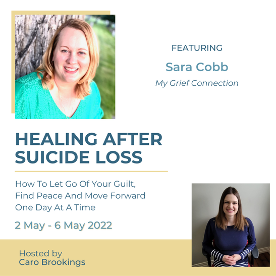 FREE Online Summit: Healing After Suicide Loss: How To Let Go Of Your Guilt, ​Find Peace And Move Forward One Day At A Time: May 2 - 6, 2022