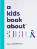A Kids Book About Suicide - By Angela N. Frazier