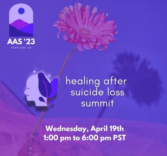 American Association for Suicidology's Healing After Suicide Loss Summit Wednesday, April 19th, from 1:00 pm to 6:00 pm PST