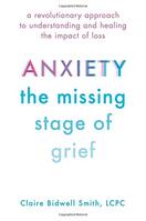​Anxiety: The Missing Stage of Grief - By Claire Bidwell Smith, LCPC