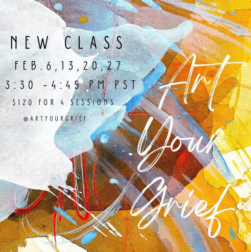 ​Art Your Grief Classes with Emily Dilbeck February 6th, 13th, 20th & 27th, 2022, Sundays 3:30 - 4:45 PM PT​