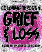Coloring Through Grief and Loss: A Grief Affirmation Coloring Book with Grief Quotes - By Miranda Bones