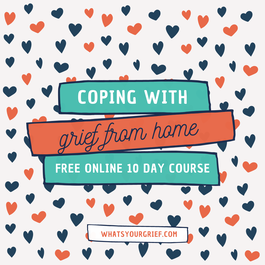 What's Your Grief? Coping With Grief From Home: 10-Day Challenge Online Course