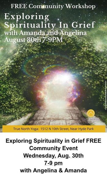 Exploring Spirituality in Grief FREE Community Event Wednesday, August 30, 2023, from 7:00 - 9:00 PM MST True North Yoga - 1512 N. 10th Street, Boise, Idaho