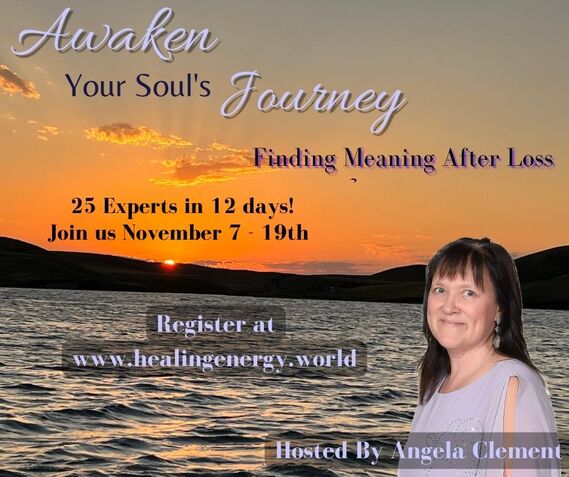 Awaken Your Soul's Journey: Finding Meaning After Loss FREE Online Summit November 7 - 20, 2023