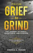 From Grief to Grind: The Journey of Denial, Acceptance, and Purpose - By Andrea A. Moore