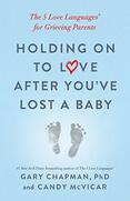 Holding On To Love After You've Lost a Baby: The 5 Love Languages for Grieving Parents - By Gary Chapman & Candy McVicar