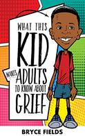  What This Kid Wants Adults to Know About Grief  - By Bryce Fields