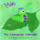 Mae the Courageous Caterpillar - By Michele Gates