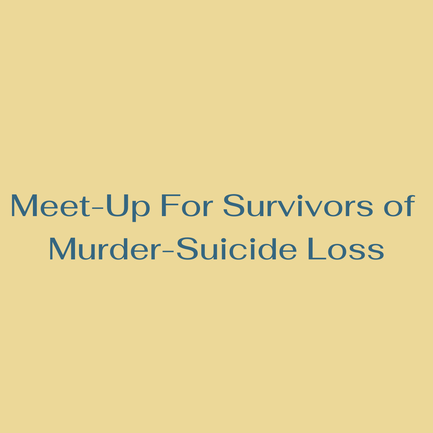 Meet-Up for Survivors of Murder-Suicide Loss 