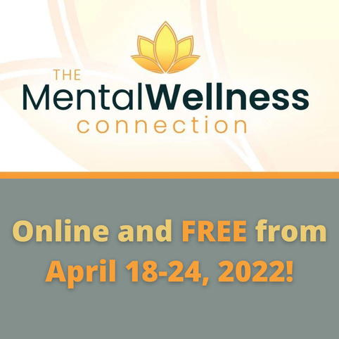 The Mental Wellness Connection Online Summit April 18 - 24, 2022