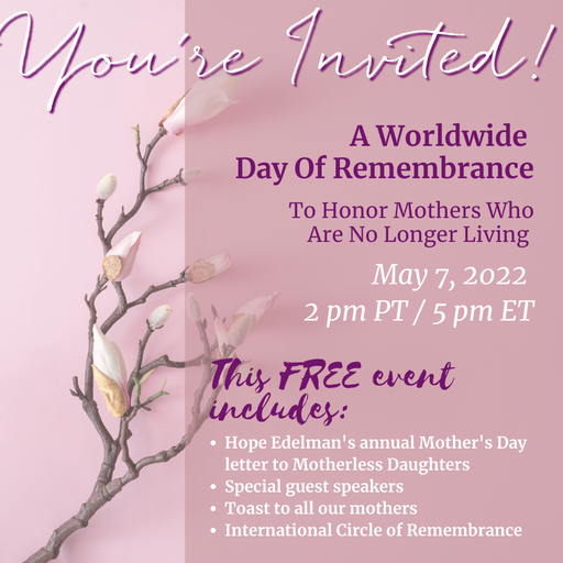 Worldwide Celebration of Remembrance To Honor Mothers Who Are No Longer Living  May 7, 2022 at 2:00 PM PST / 5:00 PM EST