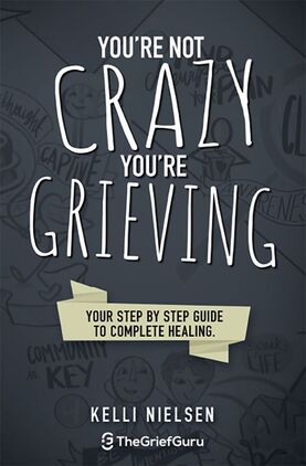 Book Cover: You're Not Crazy, You're Greiving, Your Step By Step Guide To Complete Healing, by Kelli Nielsen, The Grief Guru