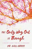 The Only Way Out Is Through: A Ten-Step Journey From Grief To Wholeness - By Gail Gross