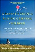 A Parent's Guide to Raising Grieving Children: Rebuilding Your Family after the Death of a Loved One  - By Phyllis R. Silverman & Madelyn Kelly