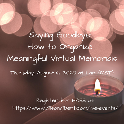 Saying Goodbye: How to Organize Meaningful Virtual Memorials Thursday, August 6, 2020 at 11 am (MST)