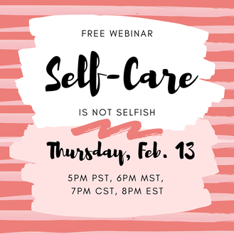 FREE Webinar, Self-Care Is Not Selfish, Thursday, February 13, 2020