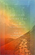  Surviving Suicide Loss: Making Your Way Beyond the Ruins - By Rita A. Schulte, LPC