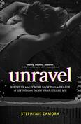 Unravel:  Rising Up and Coming Back From a Season of Living That Damn Near Killed Me - By Stephenie Zamora 