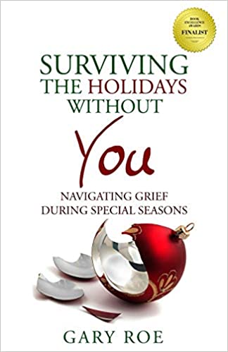 Surviving the Holidays Without You: Navigating Grief During Special Seasons - By Gary Roe