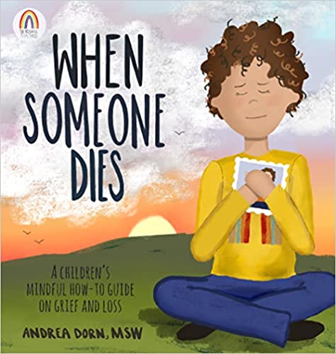 When Someone Dies: A Children's Mindful How-To Guide on Grief and Loss - By Andrea Dorn, MSW