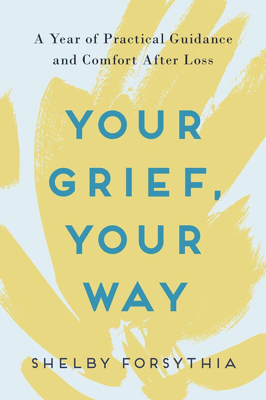 Your Grief, Your Way: A Year of Practical Guidance and Comfort After Loss - By Shelby Forsythia